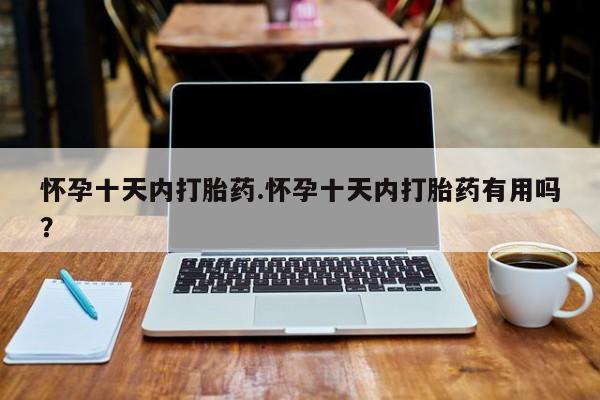 堕胎药网上购买怀孕十天内打胎药.怀孕十天内打胎药有用吗？