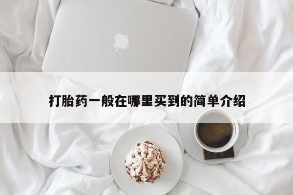 堕胎药网上购买打胎药一般在哪里买到的简单介绍