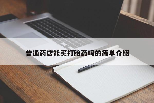 堕胎药网上购买普通药店能买打胎药吗的简单介绍