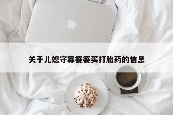 堕胎药网上购买关于儿媳守寡婆婆买打胎药的信息