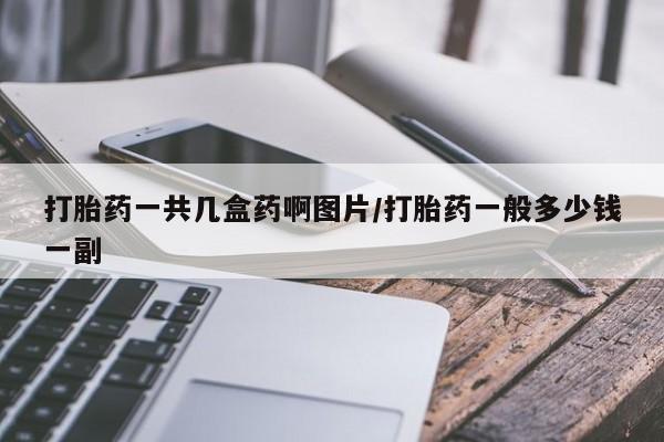 堕胎药网上购买打胎药一共几盒药啊图片/打胎药一般多少钱一副