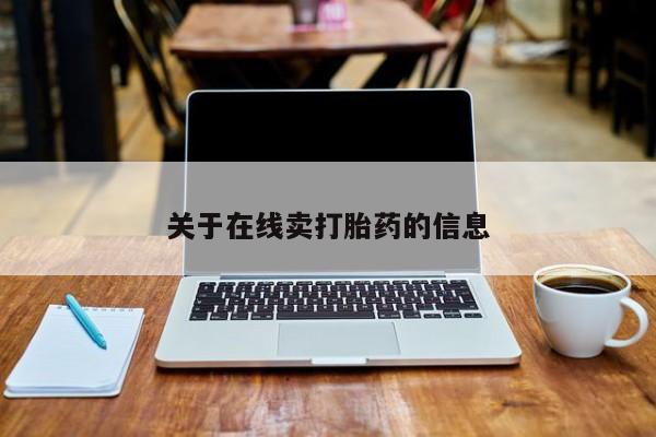 堕胎药网上购买关于在线卖打胎药的信息