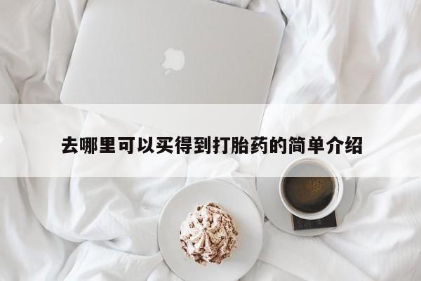 堕胎药网上购买去哪里可以买得到打胎药的简单介绍
