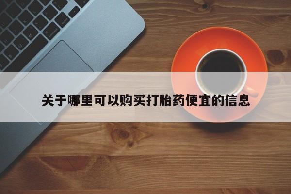 堕胎药网上购买关于哪里可以购买打胎药便宜的信息
